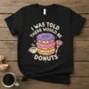 I Was Told There Would Be Donuts T-Shirt with stack of colorful donuts and coffee cup graphic