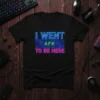 I WENT AFK TO BE HERE bold graphic design printed on comfortable cotton t-shirt