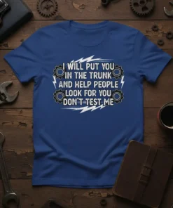 I Will Put You In The Trunk And Help People Look For You Don't Test Me funny mechanic quote on