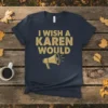 I Wish A Karen Would text with a megaphone graphic on a navy t-shirt