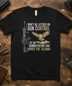 T-shirt with text "I Won't Be Lectred On Gun Control By An Administration That Armed The Taliban" and an eagle
