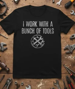 Black t-shirt with white text "I Work With A Bunch Of Tools" and a circular graphic of crossed wrenches and