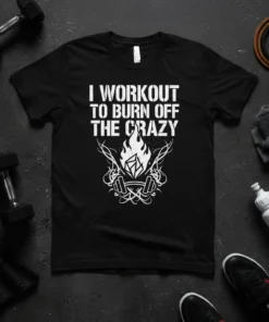 Black t-shirt with white text "I WORKOUT TO BURN OFF THE CRAZY" above a graphic of a barbell and flames