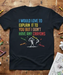 I Would Love To Explain It To You But I Don't Have Any Crayons text with stick figure and crayon