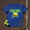 I'd hit that. text with a tennis ball graphic on a blue t-shirt, suitable for tennis players