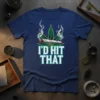 T-shirt with "I'D HIT THAT" text, a lit joint, and cannabis leaf graphic