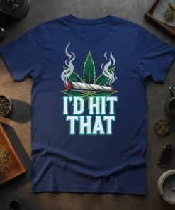 T-shirt with "I'D HIT THAT" text, a lit joint, and cannabis leaf graphic