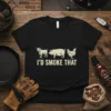 I'd Smoke That text with illustrations of a bull, pig, and chicken on a black t-shirt