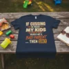 Navy t-shirt with the quote "IF CUSSING IN FRONT MY KIDS MAKES ME A BAD PARENT ... THEN SHIT" in