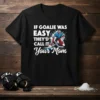 Hockey goalie t-shirt with text "If Goalie Was Easy They'd Call It Your Mom" and a graphic of a hockey