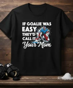 Hockey goalie t-shirt with text "If Goalie Was Easy They'd Call It Your Mom" and a graphic of a hockey