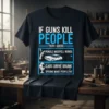 T-shirt with the quote "IF GUNS KILL PEOPLE THEN I GUESS PENCILS MISSPELL WORDS CARS DRIVE DRUNK SPOONS MAKE PEOPLE