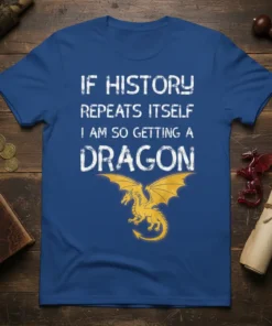 If History Repeats Itself I Am So Getting A Dragon quote t-shirt with a yellow dragon graphic