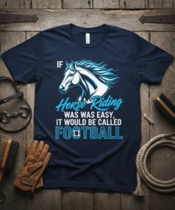 Graphic t-shirt with text "IF Horse Riding WAS EASY, IT WOULD BE CALLED FOOTBALL" and a horse illustration