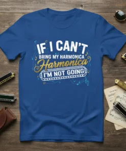 Blue t-shirt with white and gold text that says "IF I CAN'T BRING MY HARMONICA I'M NOT GOING", featuring musical