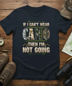 Text "IF I CAN'T WEAR CAMO THEN I'M NOT GOING" with CAMO pattern letters on a navy t-shirt