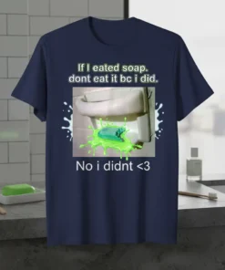 T-shirt with the quote "If I eated soap. dont eat it bc i did. No i didnt <3" and a