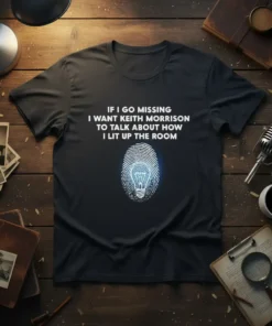 Black t-shirt with white text "IF I GO MISSING I WANT KEITH MORRISON TO TALK ABOUT HOW I LIT UP