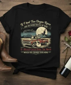 Black t-shirt with "If I had Two Dozen Roses AND an older Bottle of Wine IF I REALLY COULD HANG