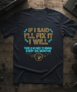 If I Said I'll Fix It I Will There Is No Need To Remind Every Six Months quote on a