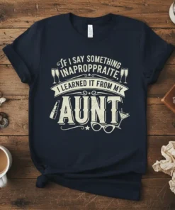 If I Say Something Inappropriite, I Learned It From My Aunt quote on a navy t-shirt, with graphic elements like