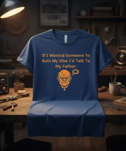 T-shirt with orange text "If I Wanted Someone To Ruin My Vibe I'd Talk To My Father" and an illustration