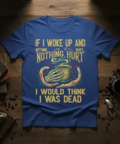 Skeleton hand holding a coffee mug with text "If I Woke Up And Nothing Hurt, Nothing Hurt. I Would Think