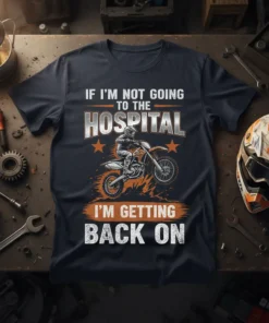 T-shirt with text "If I'm Not Going To The Hospital I'm Getting Back On" and a graphic of a motocross
