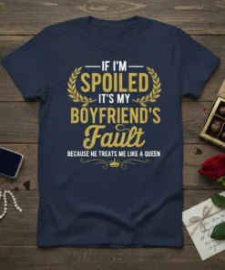 If I'm Spoiled It's My Boyfriend's Fault Because He Treats Me Like A Queen text on a navy blue t-shirt