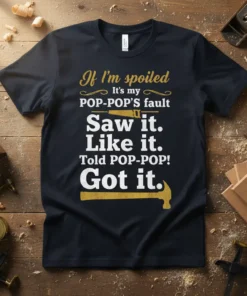 If I'm spoiled It's my POP-POP'S fault Saw it. Like it. Told POP-POP! Got it. text on a navy t-shirt