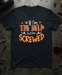 If I'm THE HELP We're SCREWED funny quote t-shirt with stars and bold lettering