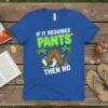 Blue t-shirt with "IF IT REQUIRES PANTS THEN NO" text and cartoon of pants in a hammock