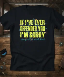 Bold yellow text "IF I'VE EVER OFFENDED YOU I'M SORRY" and smaller blue text "that you're a little bitch" on