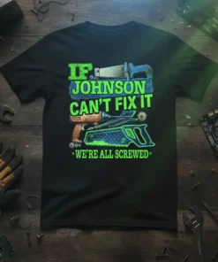 If Johnson Can't Fix It We're All Screwed t-shirt with graphic of saws, drill, and plane