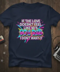 T-shirt with text "If The Love Doesn't Feel Like 90's 90's R&B I Don't Want It" in retro graffiti style
