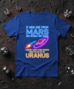 Blue t-shirt with neon text "If Men Are From Mars And Women Are Venus I Assume Those Other Genders Were