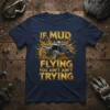 If Mud Flying You Ain't Ain't Trying text with ATV in mud graphic on navy blue t-shirt