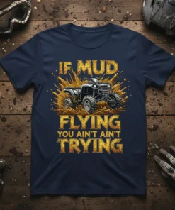If Mud Flying You Ain't Ain't Trying text with ATV in mud graphic on navy blue t-shirt