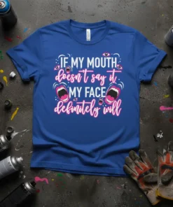 IF MY MOUTH doesn't say it MY FACE definitely will quote on a royal blue t-shirt, with graphic screaming mouths