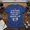 T-shirt with white text "IF MY MOUTH doesn't say it, = MY FACE = definitely will" and an illustrated face