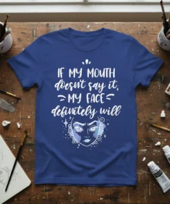 T-shirt with white text "IF MY MOUTH doesn't say it, = MY FACE = definitely will" and an illustrated face