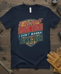 Navy t-shirt with distressed text "if she don't HAWK TUAH I DON'T WANNA TAWK TUAH" and gear graphics, automotive humor