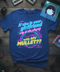 Retro 80s graphic t-shirt with the quote "If she is your Girlfriend why is she playing with MY MULLET??" in