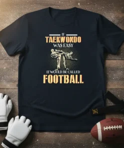 If Taekwondo Was Easy It Would Be Called Football quote t-shirt with graphic of two martial artists sparring