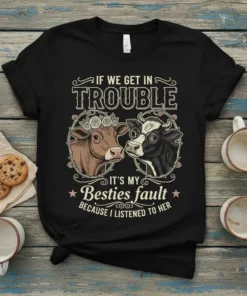 Black t-shirt with "IF WE GET IN TROUBLE IT'S MY Besties fault BECAUSE I LISTENED TO HER" quote featuring two