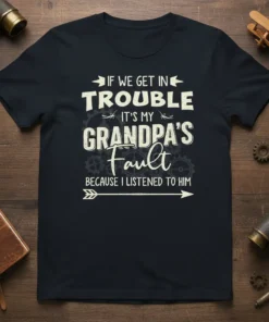 If We Get In Trouble It's My Grandpa's Fault Because I Listened To Him quote on a navy t-shirt with