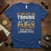 T-Shirt with text "IF WE GET IN TROUBLE {it's my} PAPA'S Fault Because I LISTENED TO HIM" in vintage style