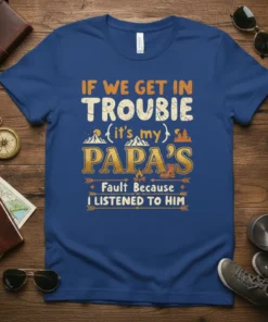 T-Shirt with text "IF WE GET IN TROUBLE {it's my} PAPA'S Fault Because I LISTENED TO HIM" in vintage style