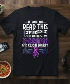 Black t-shirt with "IF YOU CAN READ THIS I WAS FORCED I was to PAUSE MY K-DRAMA AND REJOIN SOCIETY"