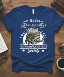 T-shirt with the quote "IF YOU CAN READ THIS SHIRT I WAS FORCED TO PUT My Book DOWN and RE-ENTER